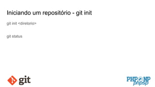 Iniciando um repositório - git init
git init <diretorio>
git status
 