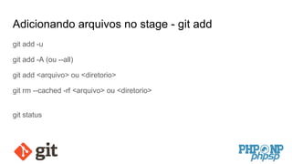 Adicionando arquivos no stage - git add
git add -u
git add -A (ou --all)
git add <arquivo> ou <diretorio>
git rm --cached -rf <arquivo> ou <diretorio>
git status
 