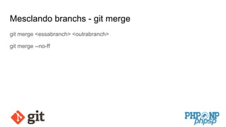 Mesclando branchs - git merge
git merge <essabranch> <outrabranch>
git merge --no-ff
 