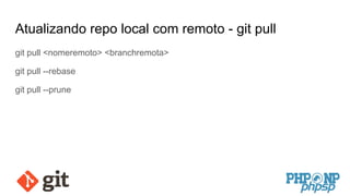 Atualizando repo local com remoto - git pull
git pull <nomeremoto> <branchremota>
git pull --rebase
git pull --prune
 