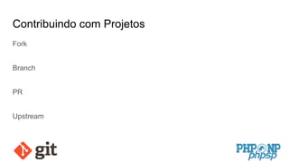 Contribuindo com Projetos
Fork
Branch
PR
Upstream
 