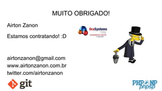 MUITO OBRIGADO!
Airton Zanon
Estamos contratando! :D
airtonzanon@gmail.com
www.airtonzanon.com.br
twitter.com/airtonzanon
 