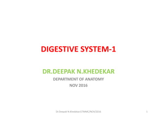 DIGESTIVE SYSTEM-1
DR.DEEPAK N.KHEDEKAR
DEPARTMENT OF ANATOMY
NOV 2016
1Dr.Deepak N.Khedekar/LTMMC/NOV/2016
 