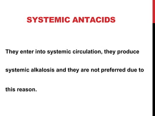 SYSTEMIC ANTACIDS
They enter into systemic circulation, they produce
systemic alkalosis and they are not preferred due to
this reason.
 