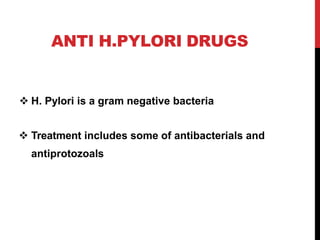 ANTI H.PYLORI DRUGS
 H. Pylori is a gram negative bacteria
 Treatment includes some of antibacterials and
antiprotozoals
 