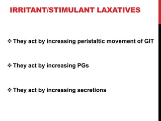 IRRITANT/STIMULANT LAXATIVES
They act by increasing peristaltic movement of GIT
They act by increasing PGs
They act by increasing secretions
 