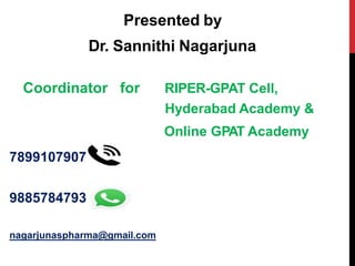 Presented by
Dr. Sannithi Nagarjuna
Coordinator for RIPER-GPAT Cell,
Hyderabad Academy &
Online GPAT Academy
7899107907
9885784793
nagarjunaspharma@gmail.com
 