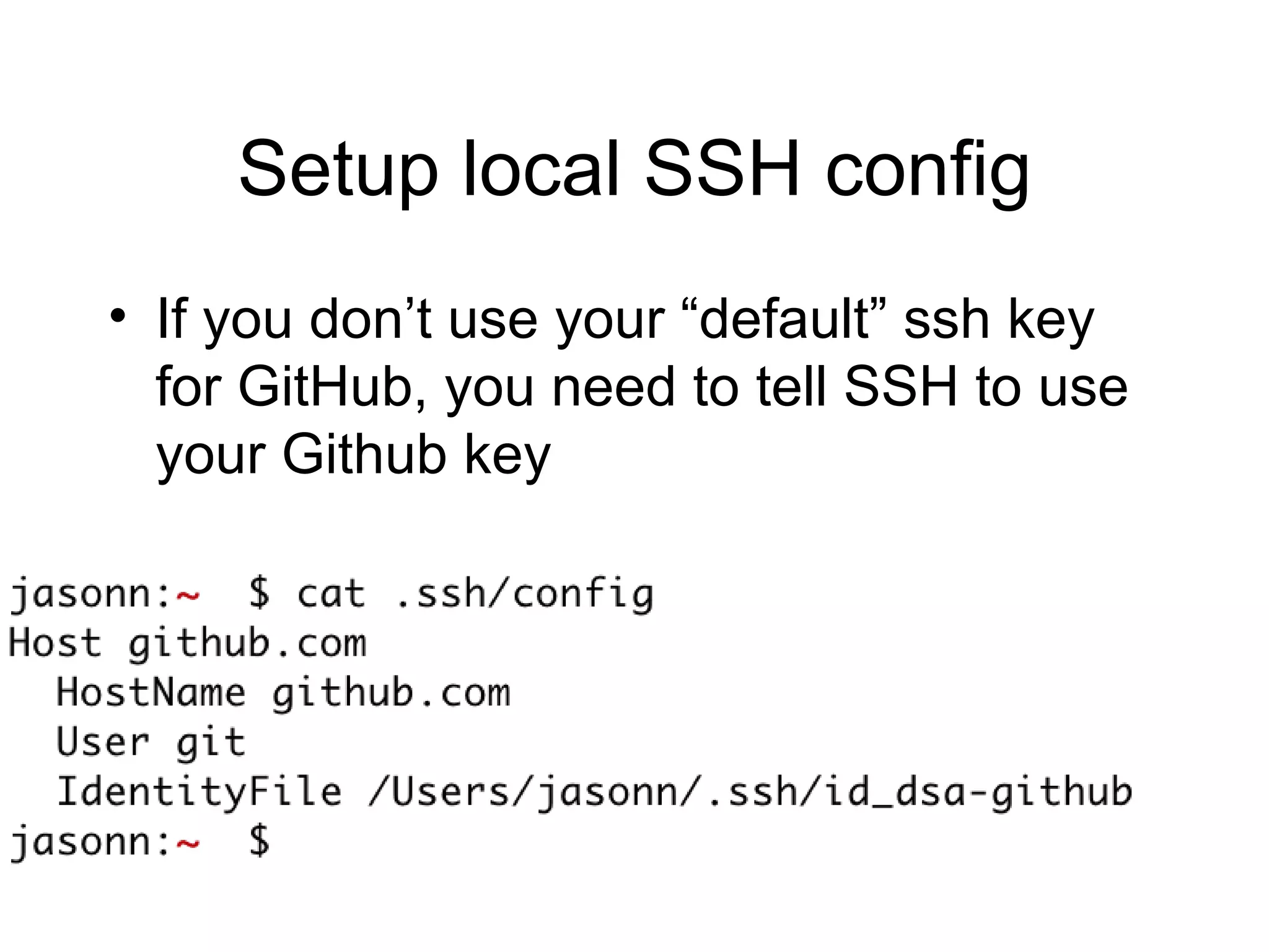 Setup local SSH config If you don’t use your “default” ssh key for GitHub, you need to tell SSH to use your Github key 