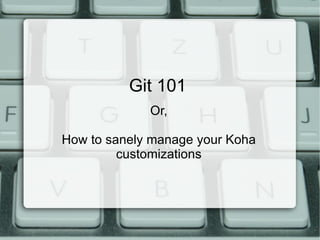 Git 101 Or, How to sanely manage your Koha customizations 