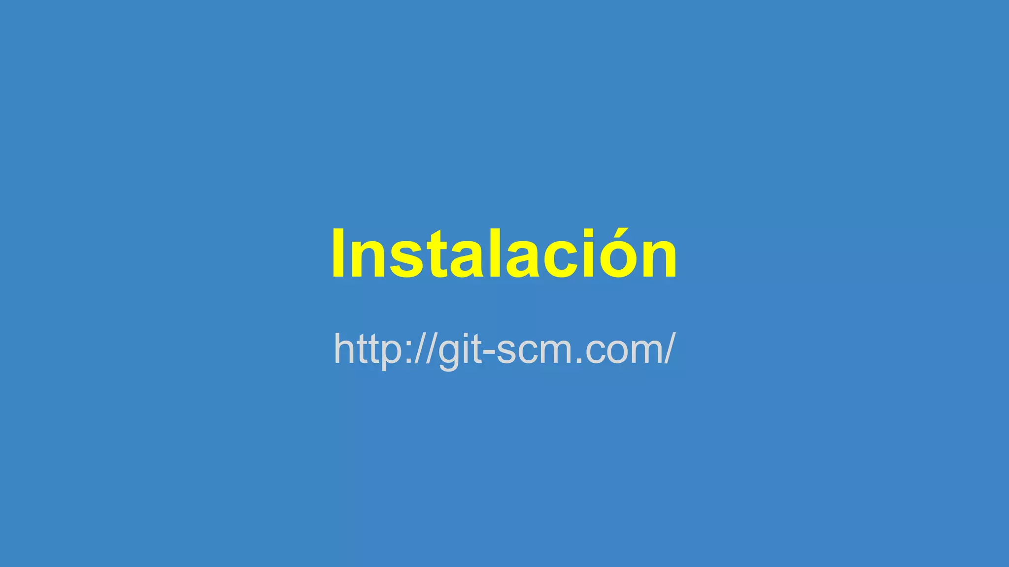 Instalación
http://git-scm.com/
 