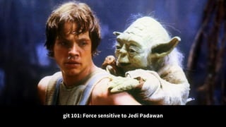 git 101: Force sensitive to Jedi Padawan
 