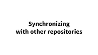 Synchronizing
with other repositories
 