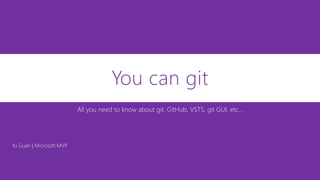 You can git
All you need to know about git, GitHub, VSTS, git GUI, etc…
Yu Guan | Microsoft MVP
 