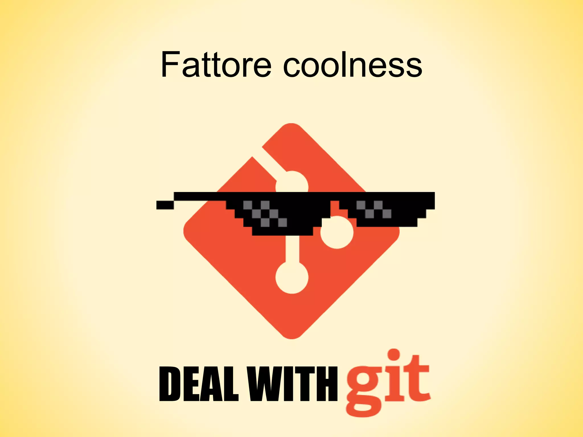 Fattore coolness
DEAL WITH
 