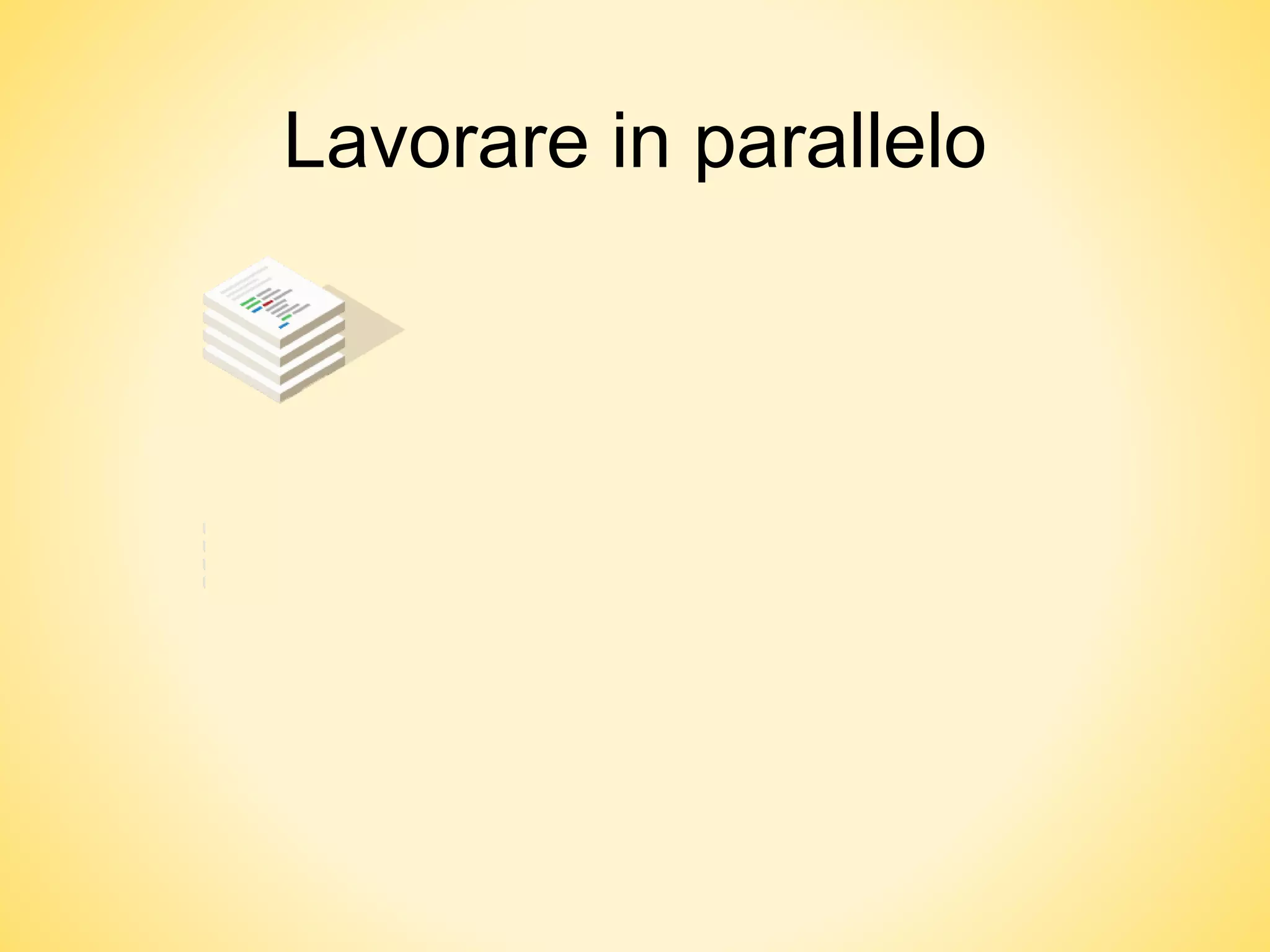 Lavorare in parallelo
 