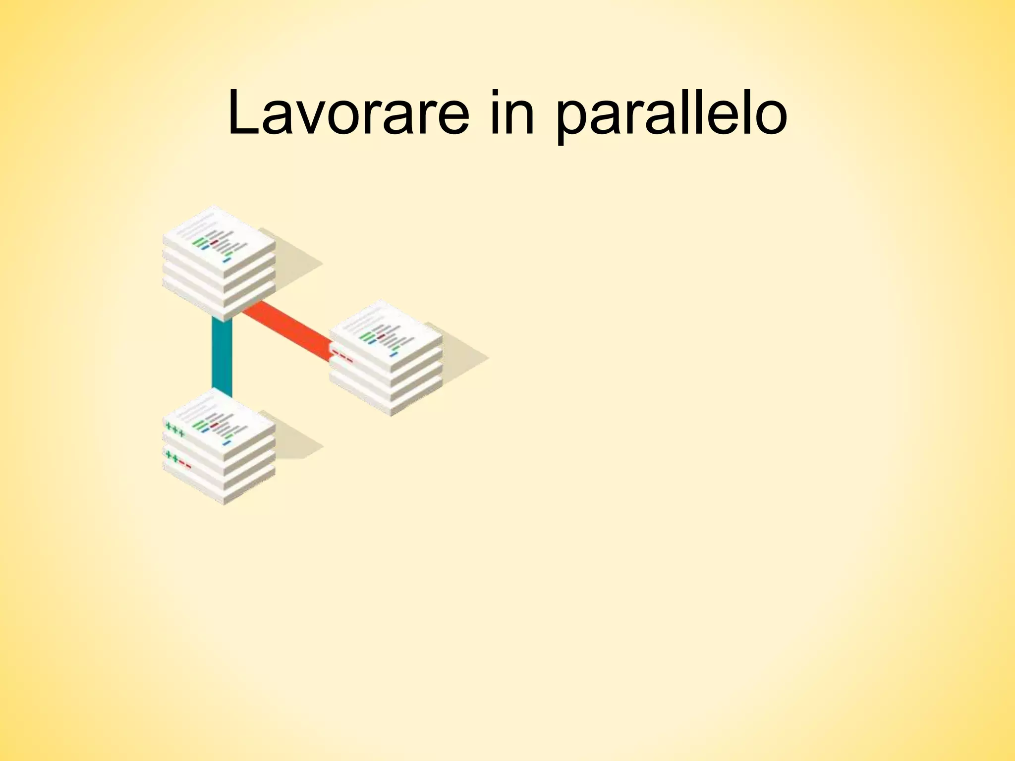 Lavorare in parallelo
 