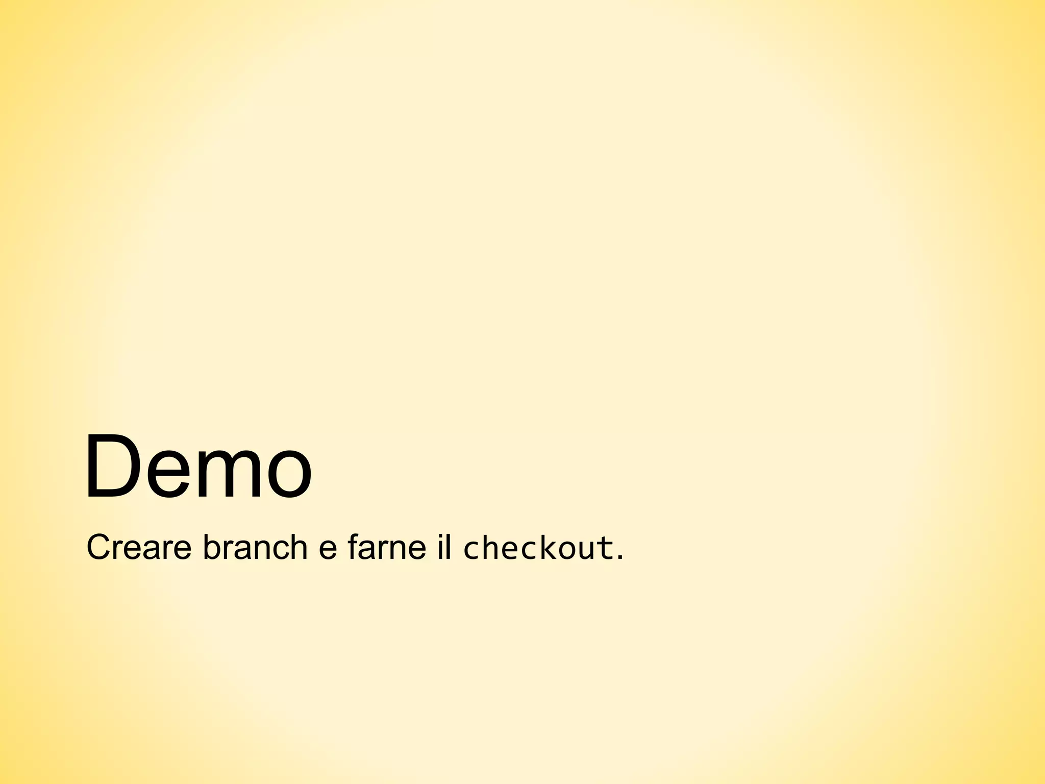 Demo
Creare branch e farne il checkout.
 