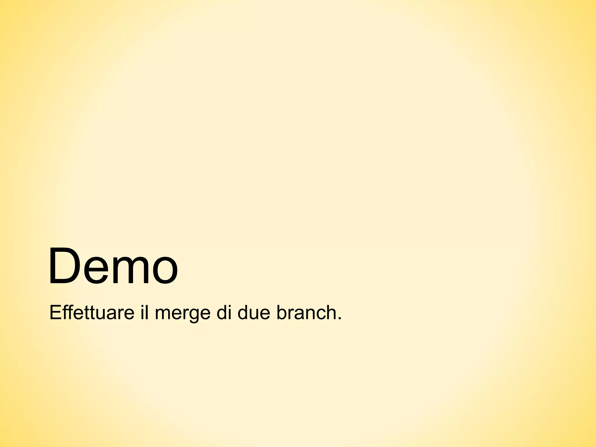 Demo
Effettuare il merge di due branch.
 