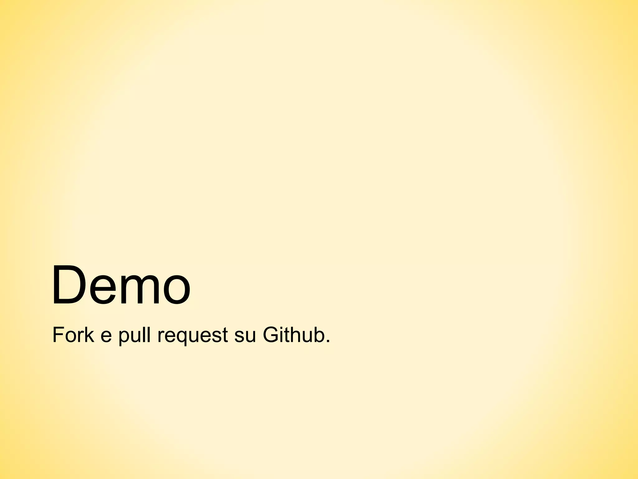 Demo
Fork e pull request su Github.
 