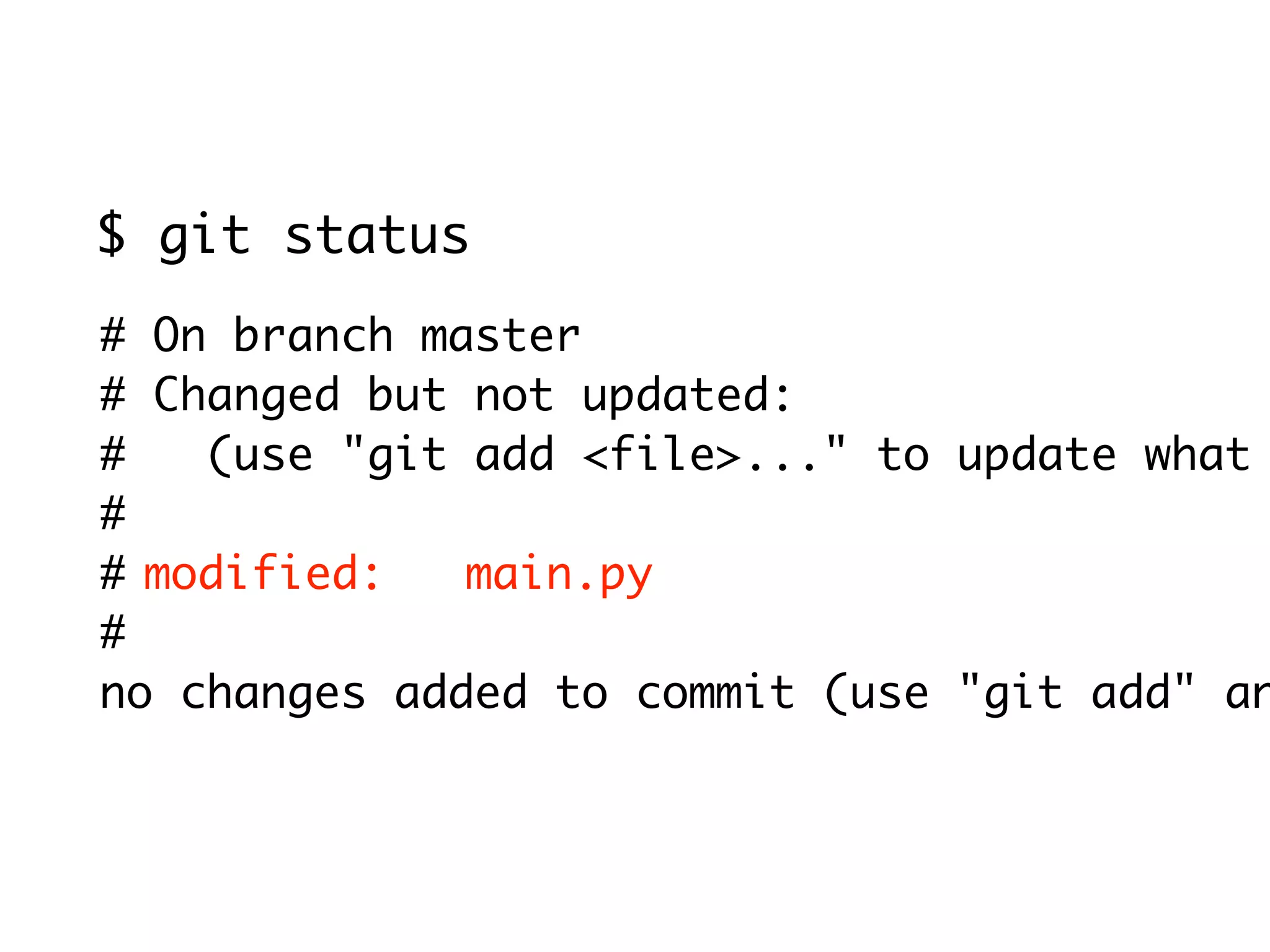 $ git status # On branch master # Changed but not updated: # (use "git add <file>..." to update what # #	modified: main.py # no changes added to commit (use "git add" an 