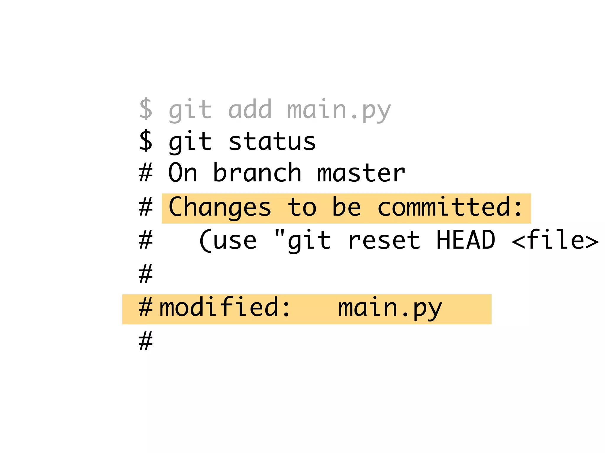 # On branch master # Changes to be committed: # (use "git reset HEAD <file>. # #	modified: main.py # $ git add main.py $ git status 