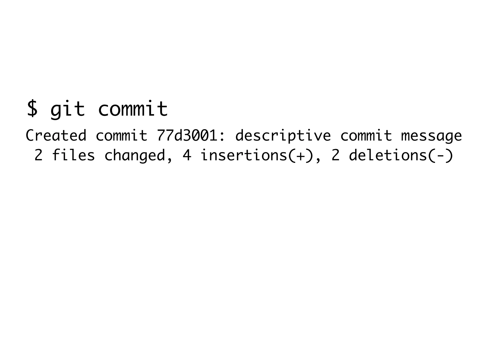 $ git commit Created commit 77d3001: descriptive commit message 2 files changed, 4 insertions(+), 2 deletions(-) 