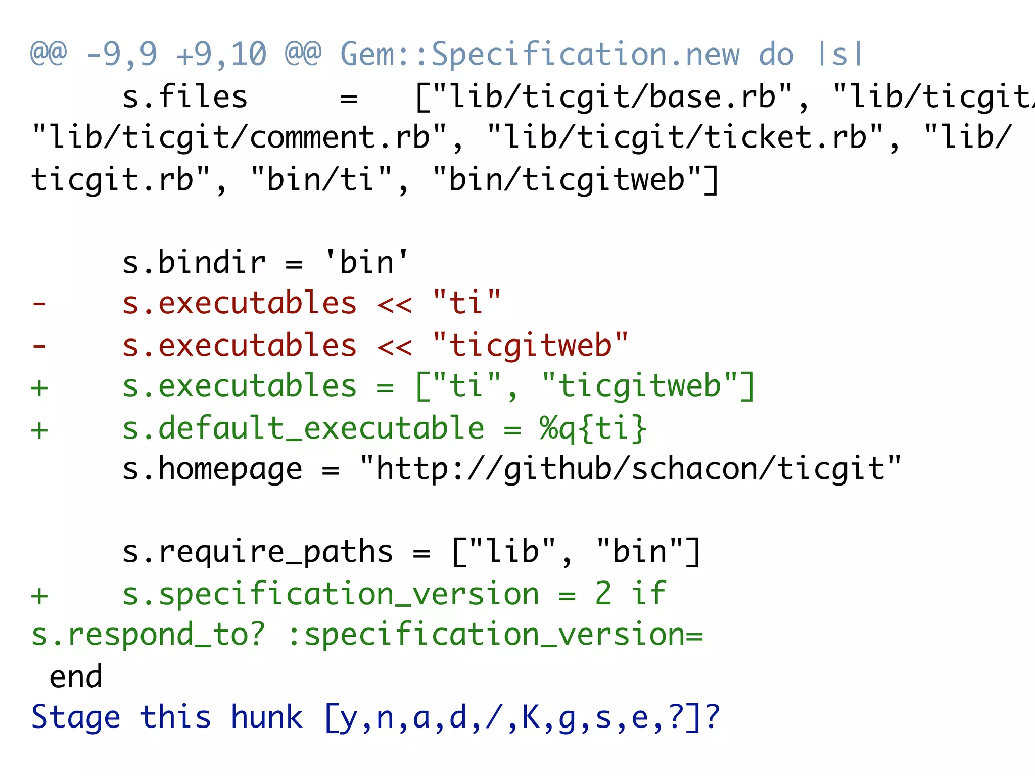 @@ -9,9 +9,10 @@ Gem::Specification.new do |s| s.files = ["lib/ticgit/base.rb", "lib/ticgit/ "lib/ticgit/comment.rb", "lib/ticgit/ticket.rb", "lib/ ticgit.rb", "bin/ti", "bin/ticgitweb"] s.bindir = 'bin' - s.executables << "ti" - s.executables << "ticgitweb" + s.executables = ["ti", "ticgitweb"] + s.default_executable = %q{ti} s.homepage = "http://github/schacon/ticgit" s.require_paths = ["lib", "bin"] + s.specification_version = 2 if s.respond_to? :specification_version= end Stage this hunk [y,n,a,d,/,K,g,s,e,?]? 