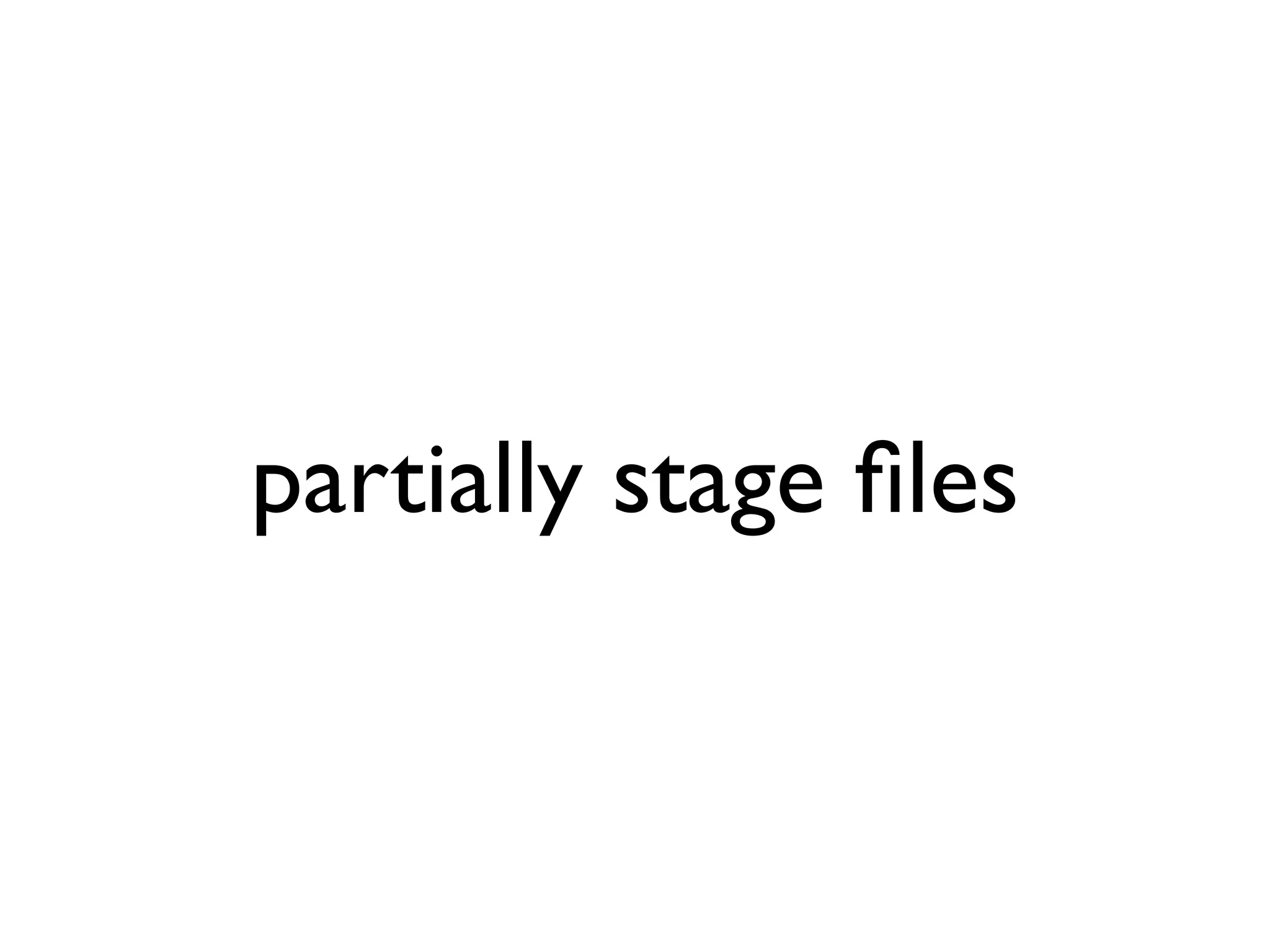 partially stage ﬁles 