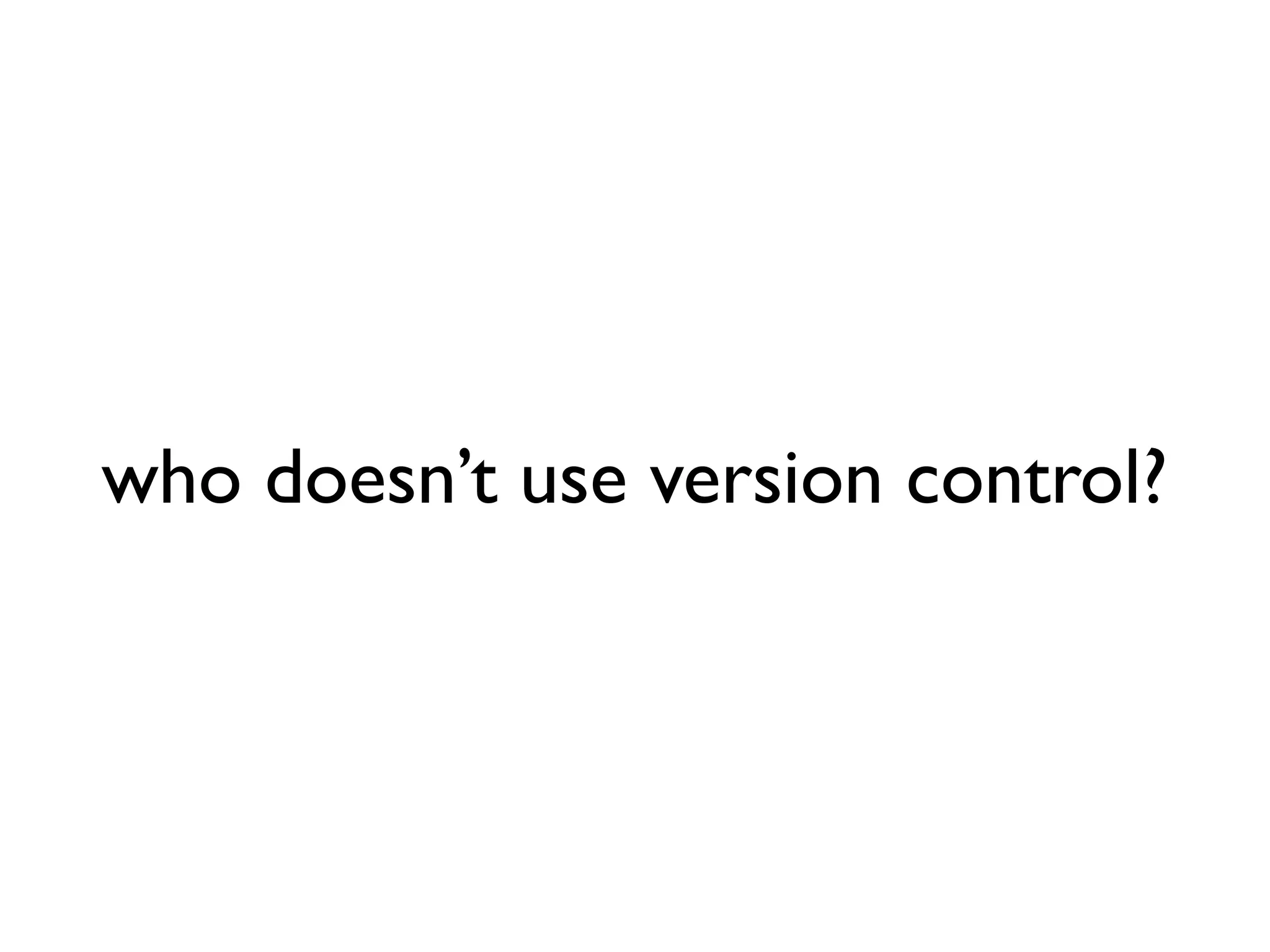 who doesn’t use version control? 