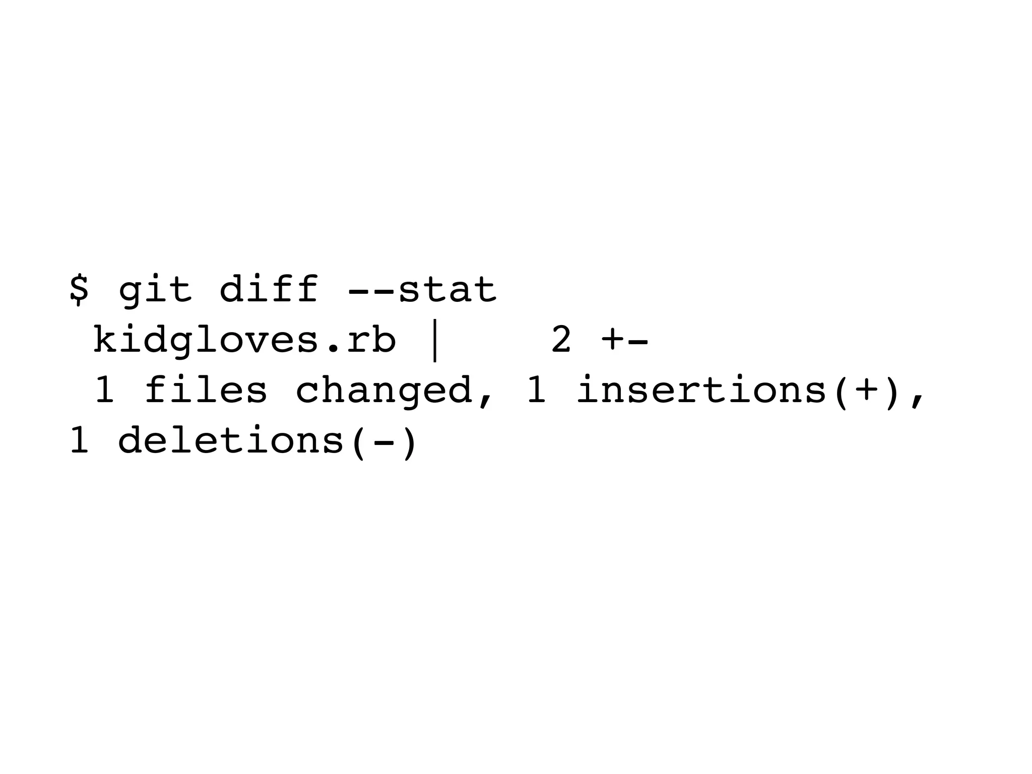 $ git diff --stat kidgloves.rb | 2 +- 1 files changed, 1 insertions(+), 1 deletions(-) 