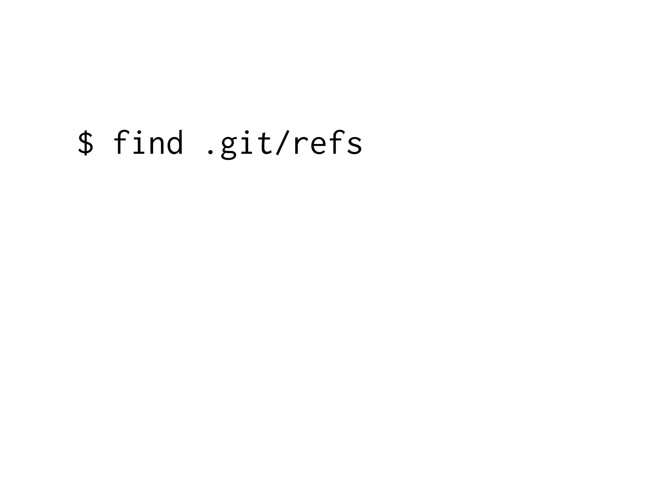 $ find .git/refs .git/refs .git/refs/heads .git/refs/heads/default .git/refs/heads/experiment 