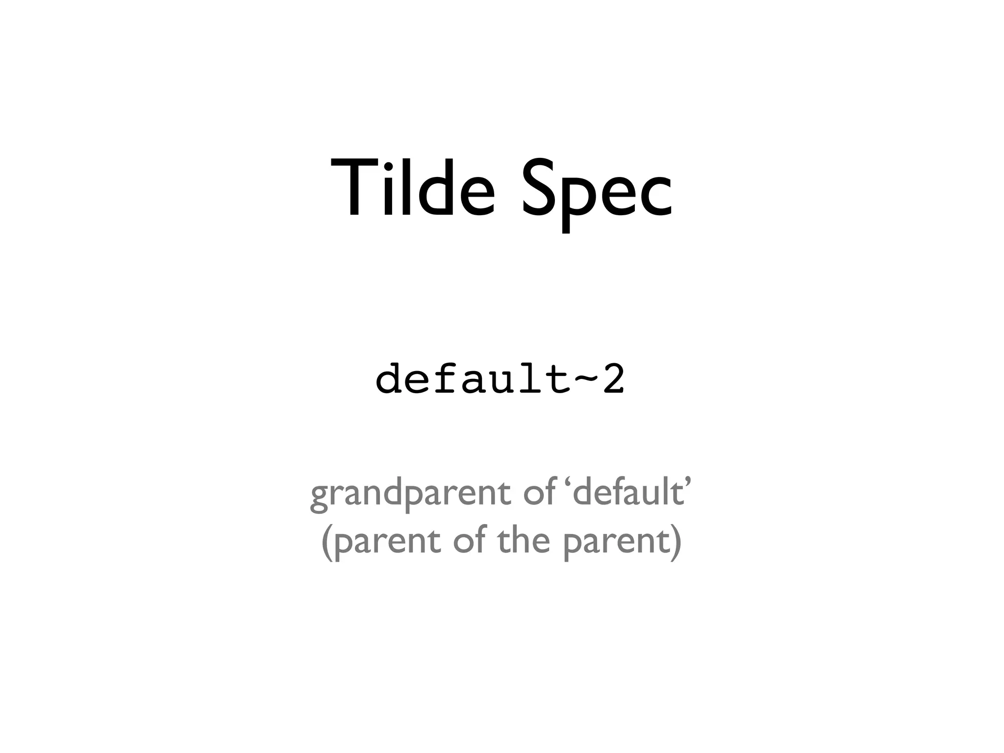 Tilde Spec default~2 grandparent of ‘default’ (parent of the parent) 