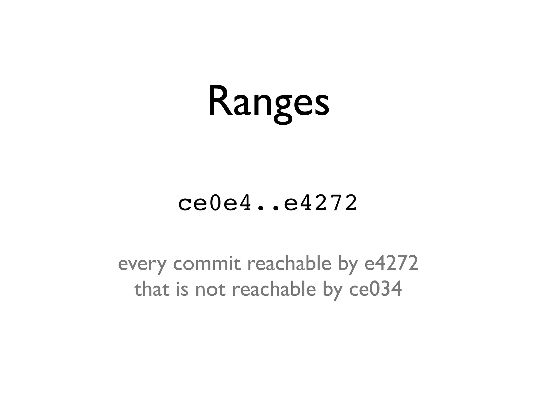 Ranges ce0e4..e4272 every commit reachable by e4272 that is not reachable by ce034 