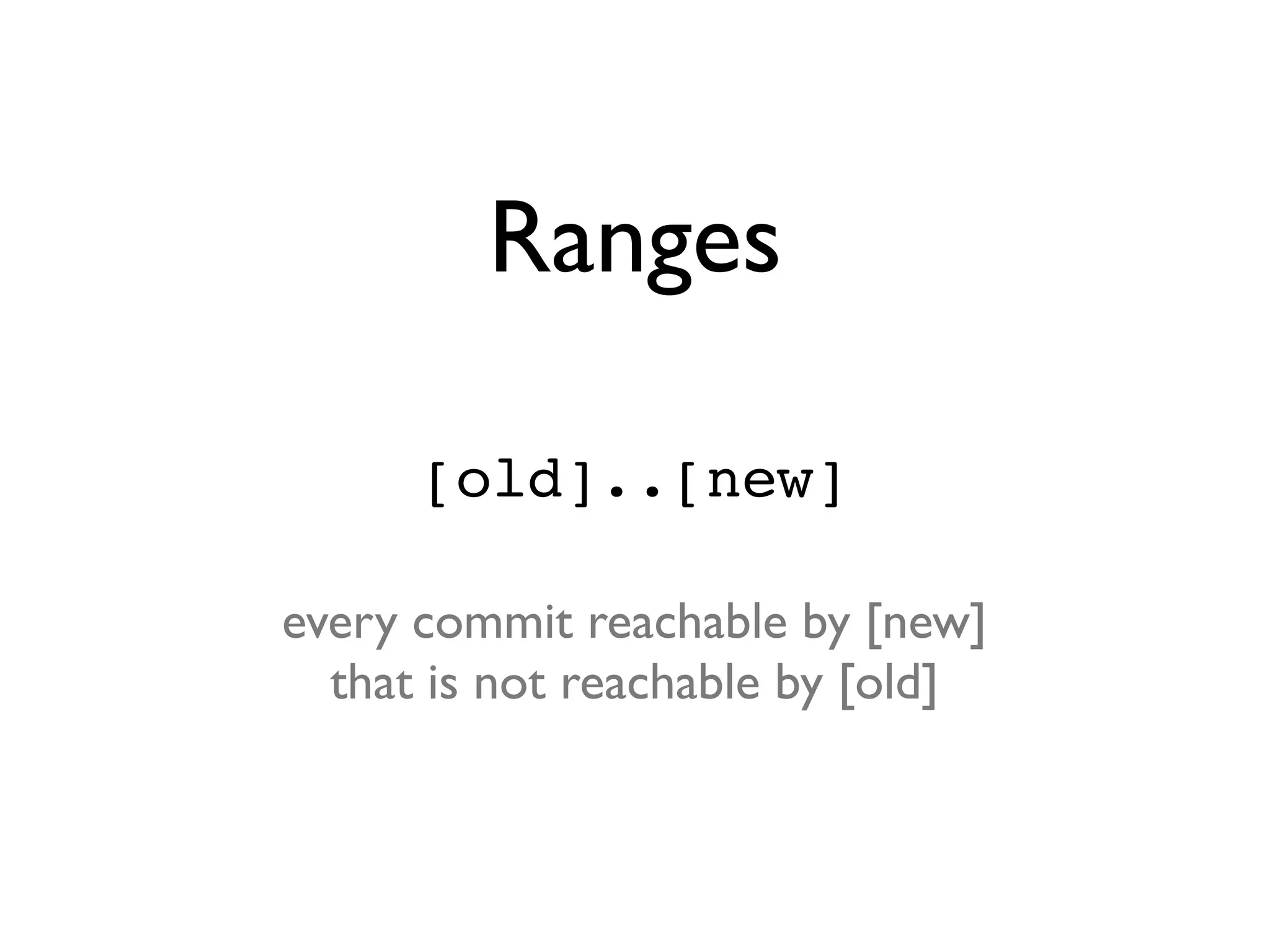 Ranges [old]..[new] every commit reachable by [new] that is not reachable by [old] 