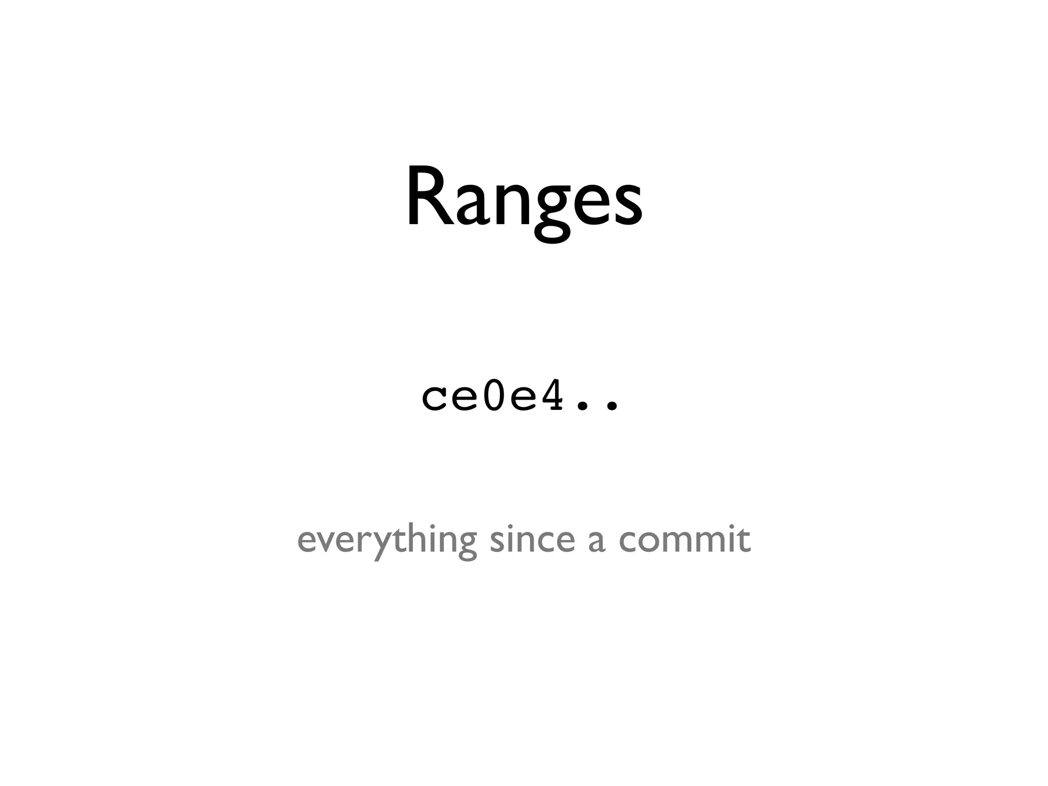 Ranges ce0e4.. everything since a commit 