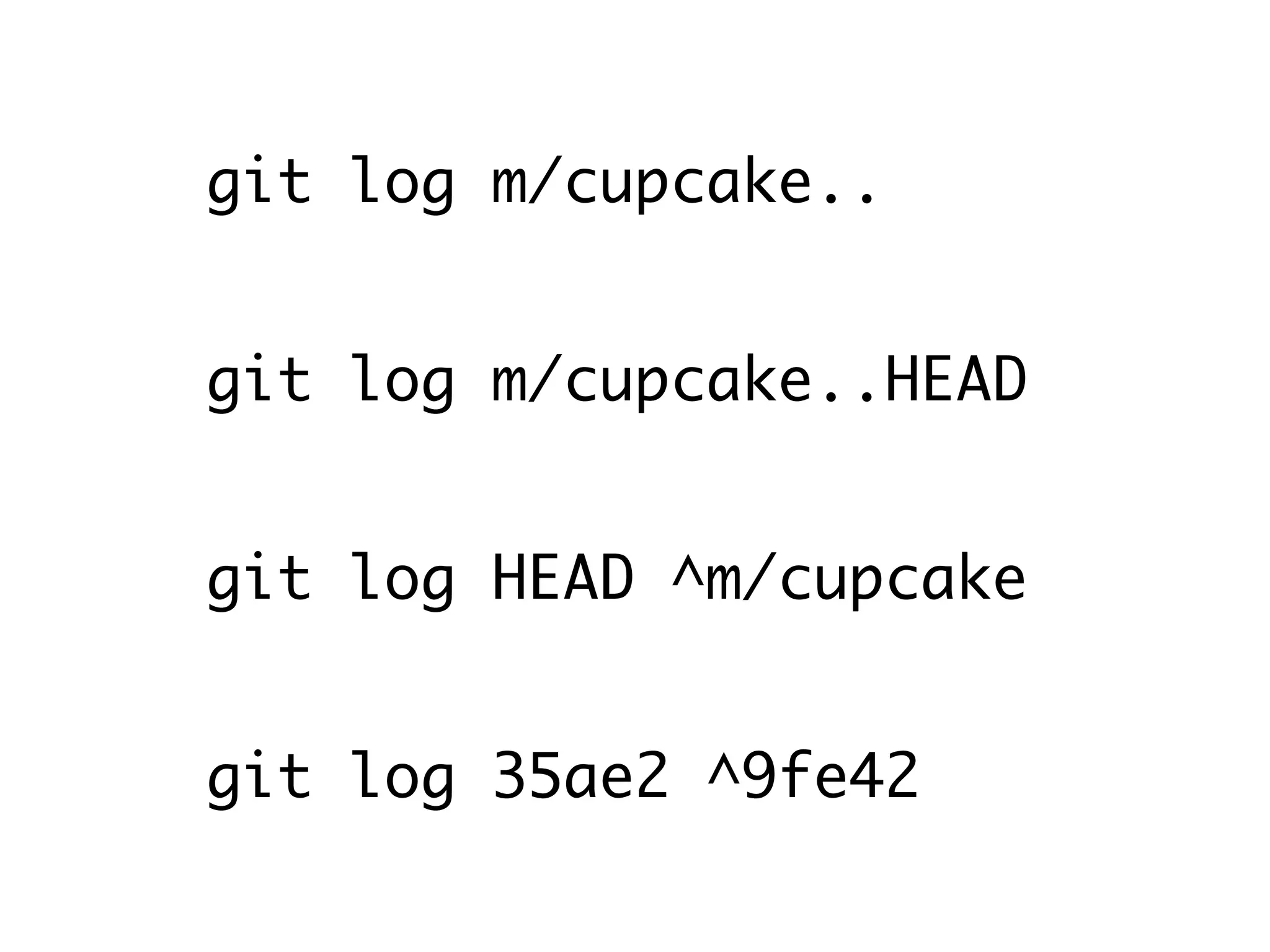 git log m/cupcake.. git log m/cupcake..HEAD git log HEAD ^m/cupcake git log 35ae2 ^9fe42 