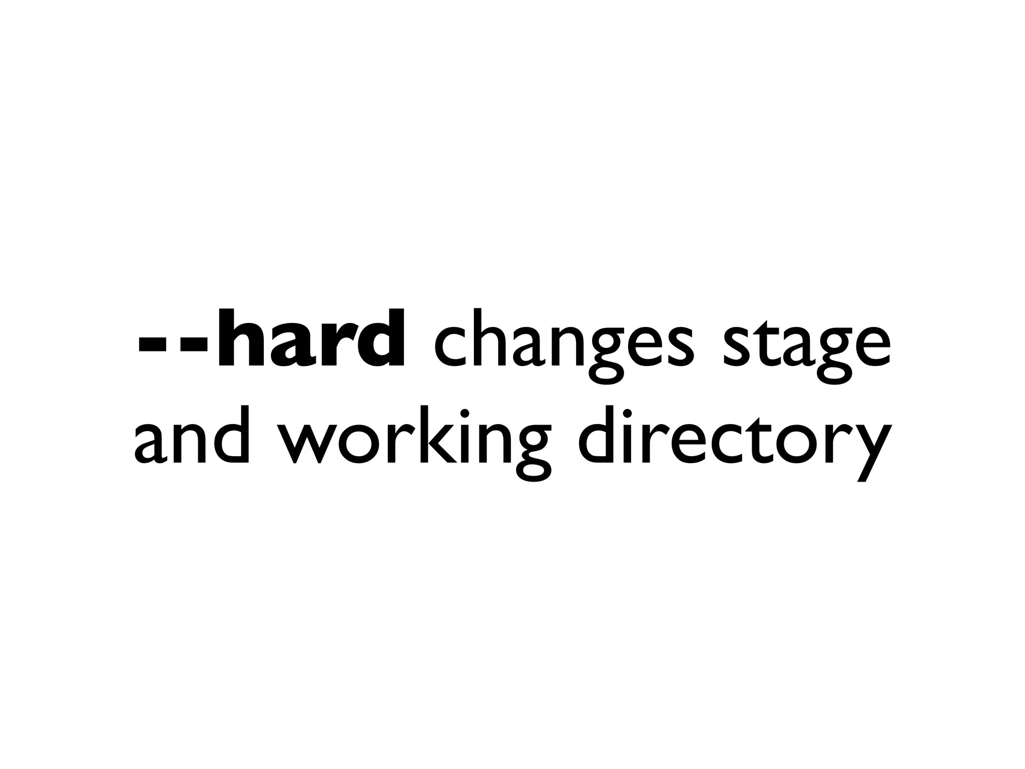 --hard changes stage and working directory 