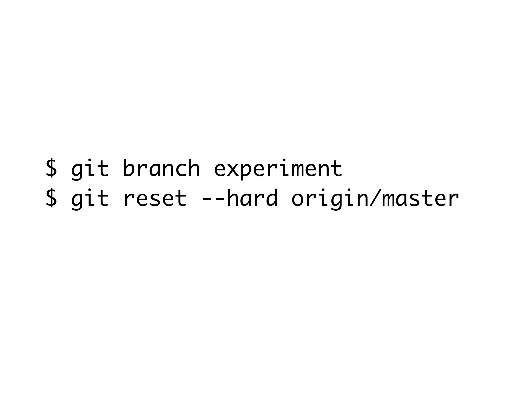 $ git branch experiment $ git reset --hard origin/master $ git checkout topicname 