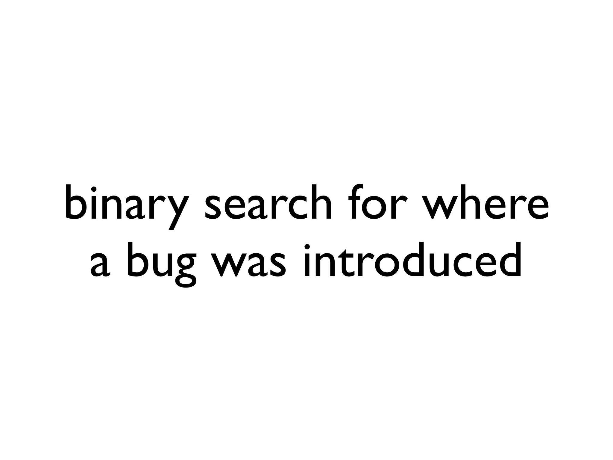 binary search for where a bug was introduced 
