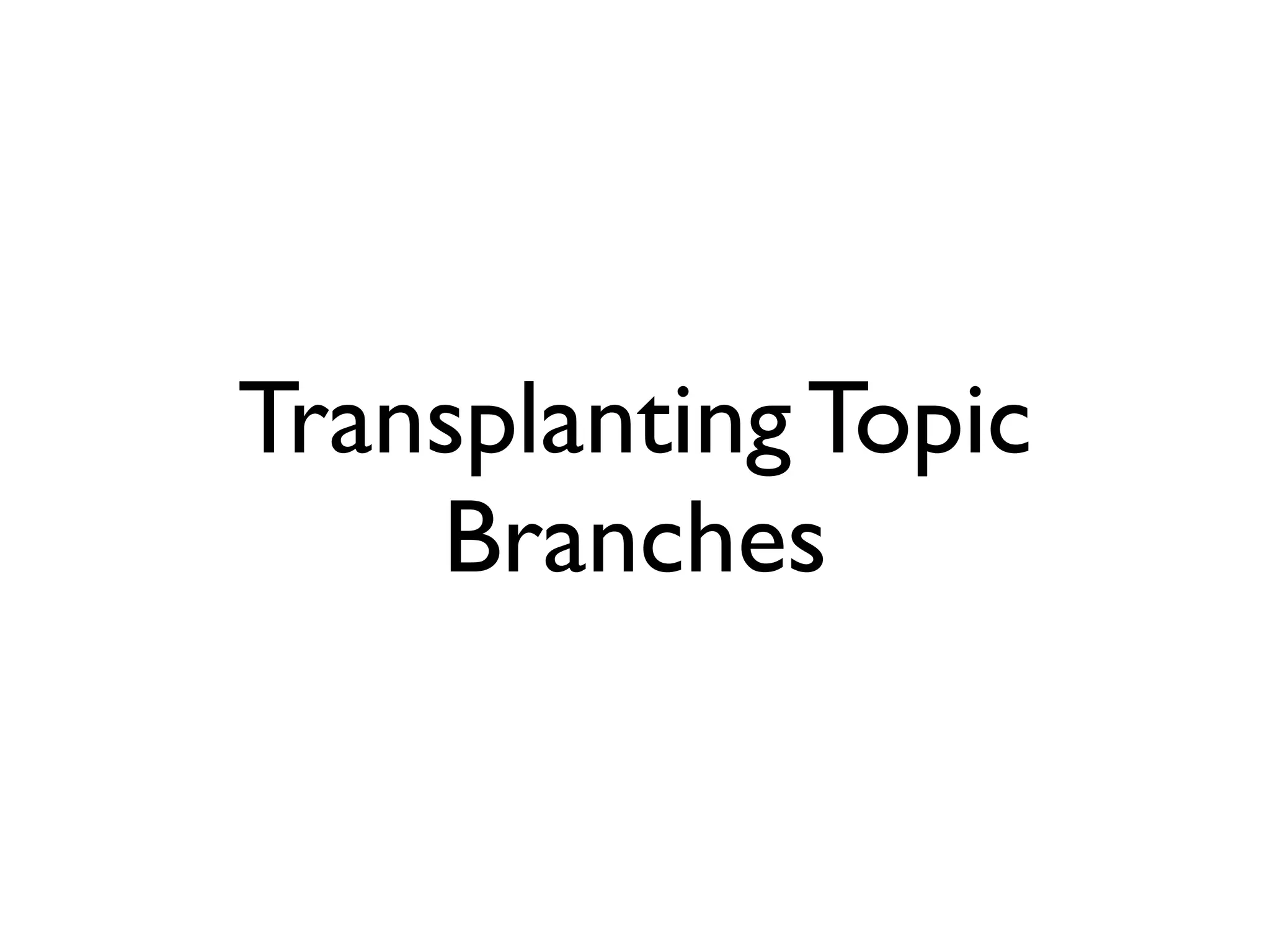 Transplanting Topic Branches 
