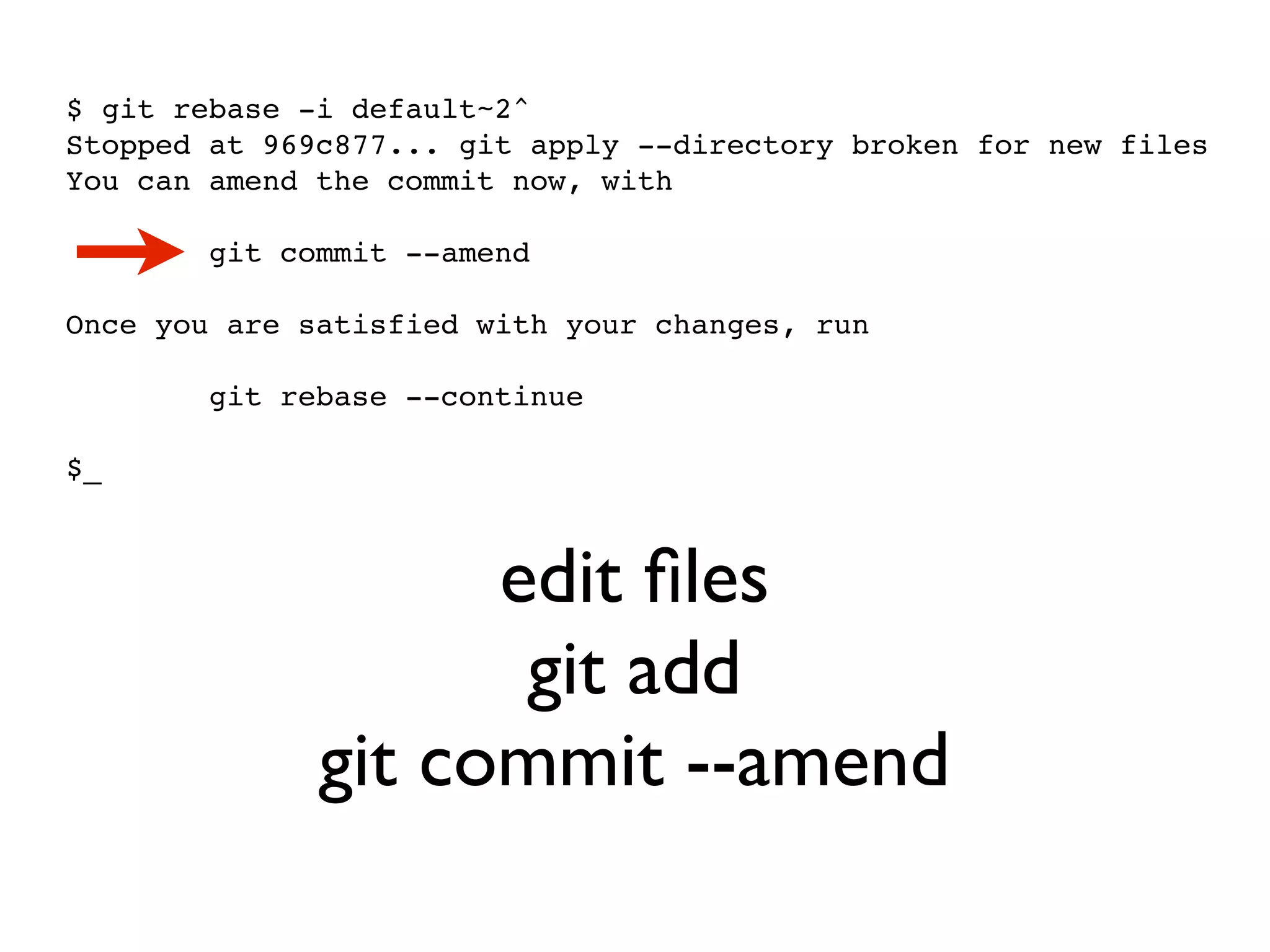 $ git rebase -i default~2^ Stopped at 969c877... git apply --directory broken for new files You can amend the commit now, with git commit --amend Once you are satisfied with your changes, run git rebase --continue $_ edit ﬁles git add git commit --amend git rebase --continue 