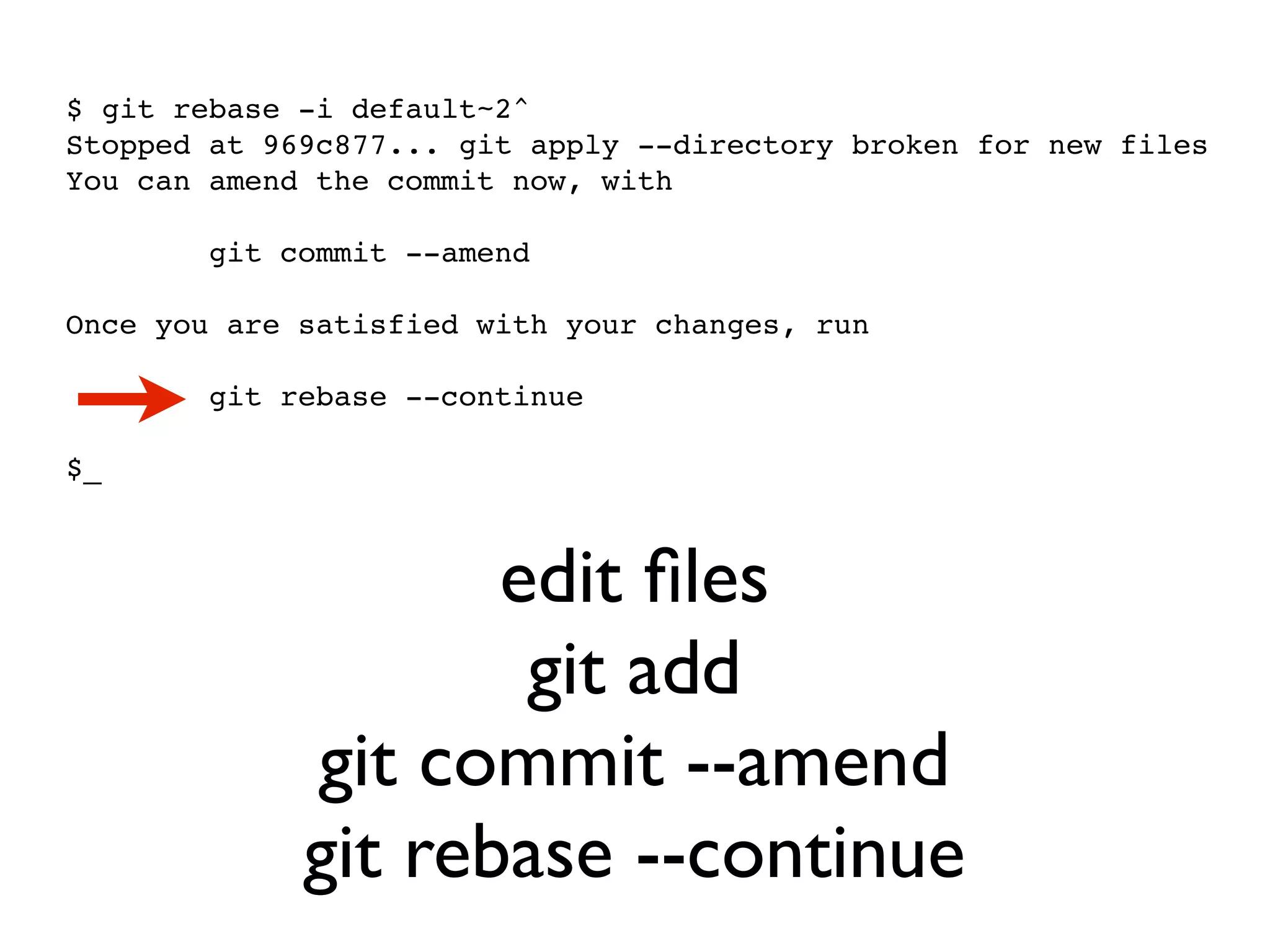 $ git rebase -i default~2^ Stopped at 969c877... git apply --directory broken for new files You can amend the commit now, with git commit --amend Once you are satisfied with your changes, run git rebase --continue $_ edit ﬁles git add git commit --amend git rebase --continue 