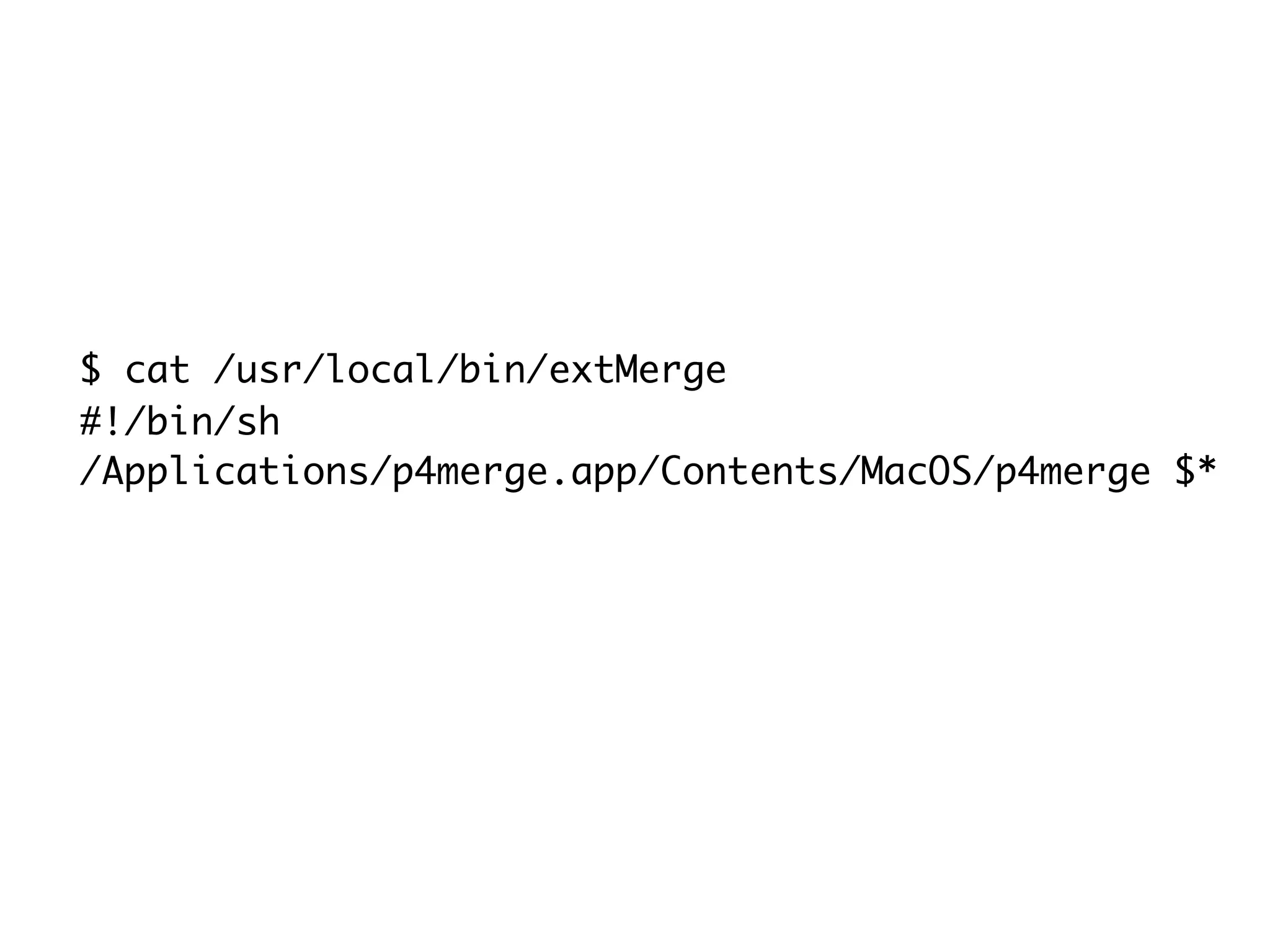 $ cat /usr/local/bin/extMerge #!/bin/sh /Applications/p4merge.app/Contents/MacOS/p4merge $* 