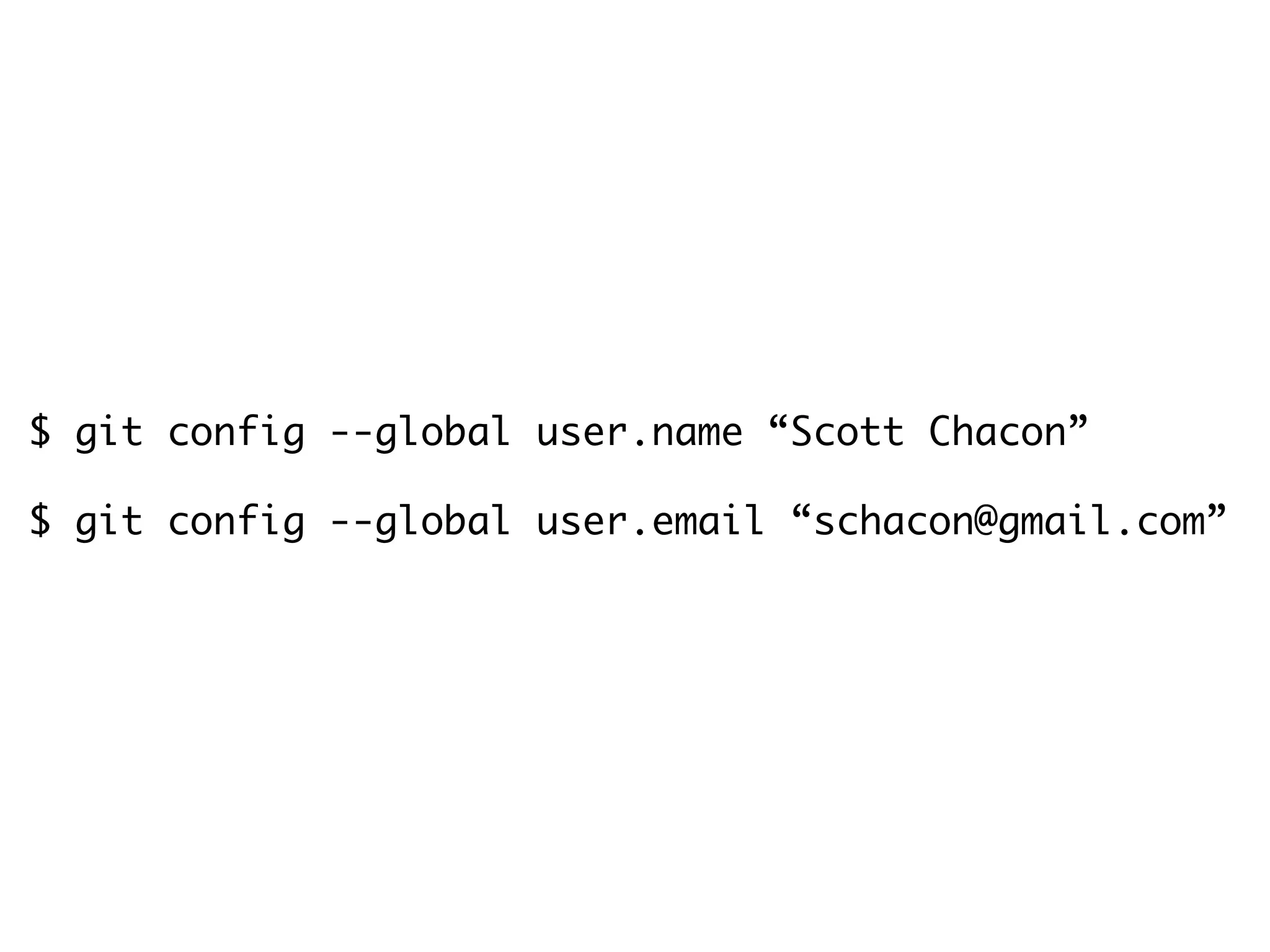 $ git config --global user.name “Scott Chacon” $ git config --global user.email “schacon@gmail.com” 