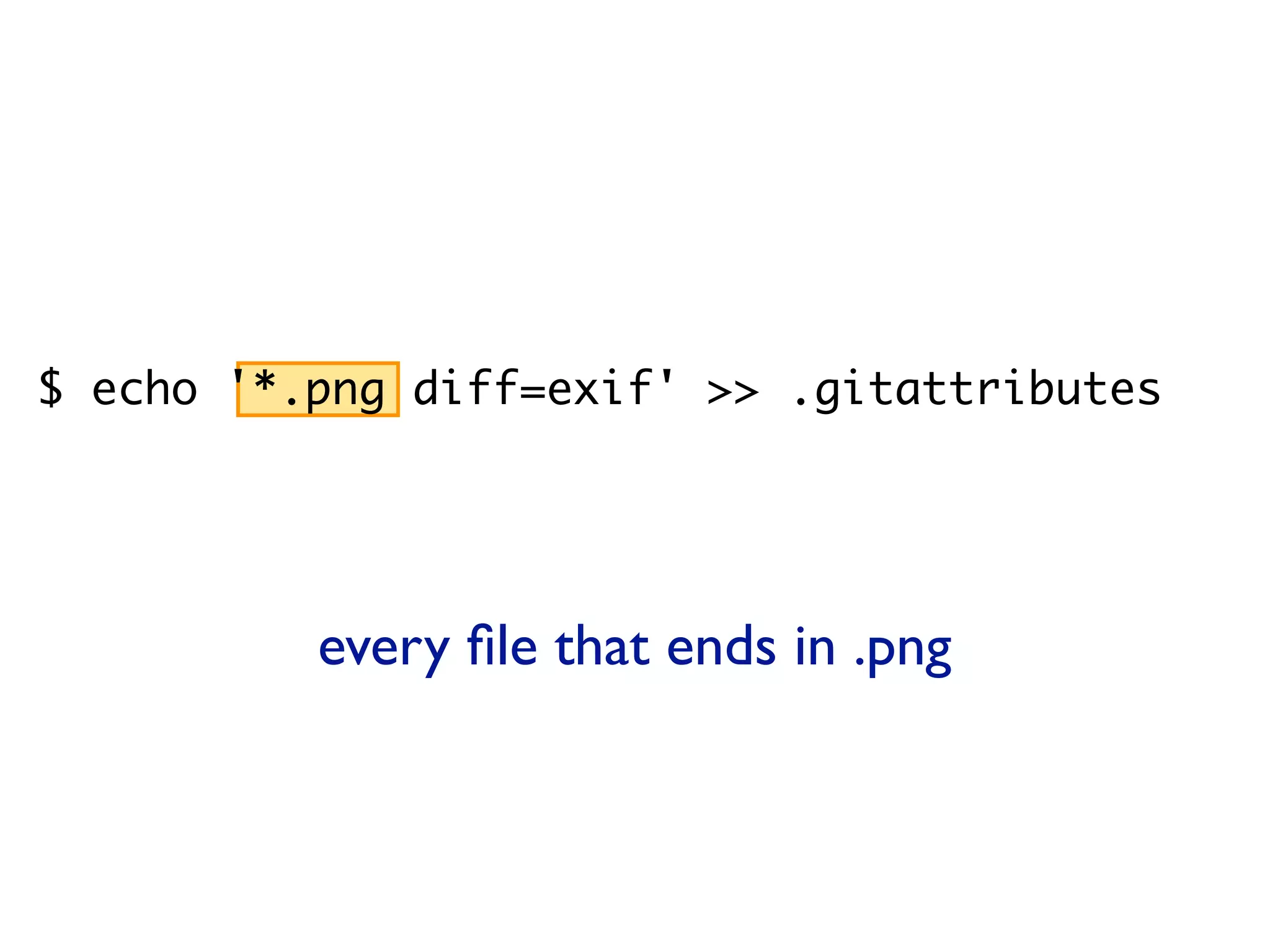 $ echo '*.png diff=exif' >> .gitattributes $ git config diff.exif.textconv exiftool every ﬁle that ends in .png 