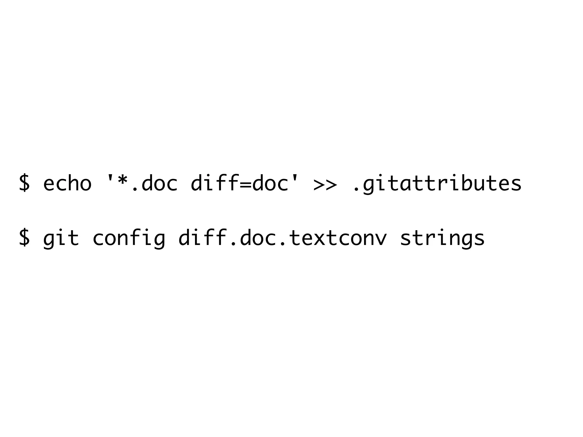 $ echo '*.doc diff=doc' >> .gitattributes $ git config diff.doc.textconv strings 