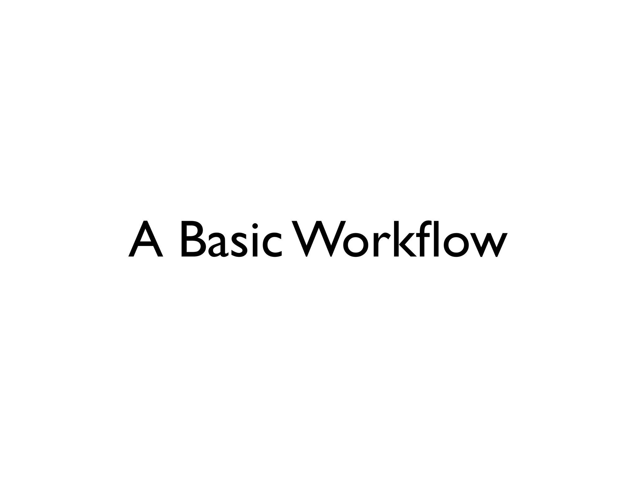 A Basic Workﬂow 