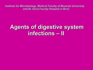 Institute  for  Microbiology, Medical Faculty of Masaryk University  and St. Anna Faculty Hospital  in Brno Agents of digestive system infections  – II  