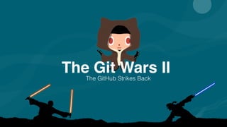 The Git Wars IIThe GitHub Strikes Back
 
