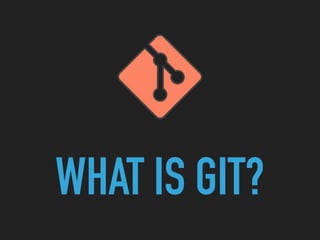 WHAT IS GIT?
 